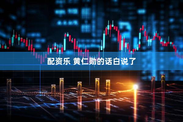 配资乐 黄仁勋的话白说了